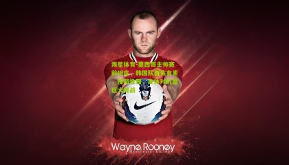 海星体育-墨西哥主帅赛前坦言，韩国队训练有素，侵略性强，身体对抗是巨大挑战