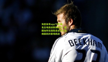 海星体育app下载|魔鬼主场激战联赛霸主！斯图加特左路隐患迎拜仁伤病困扰的客场挑战