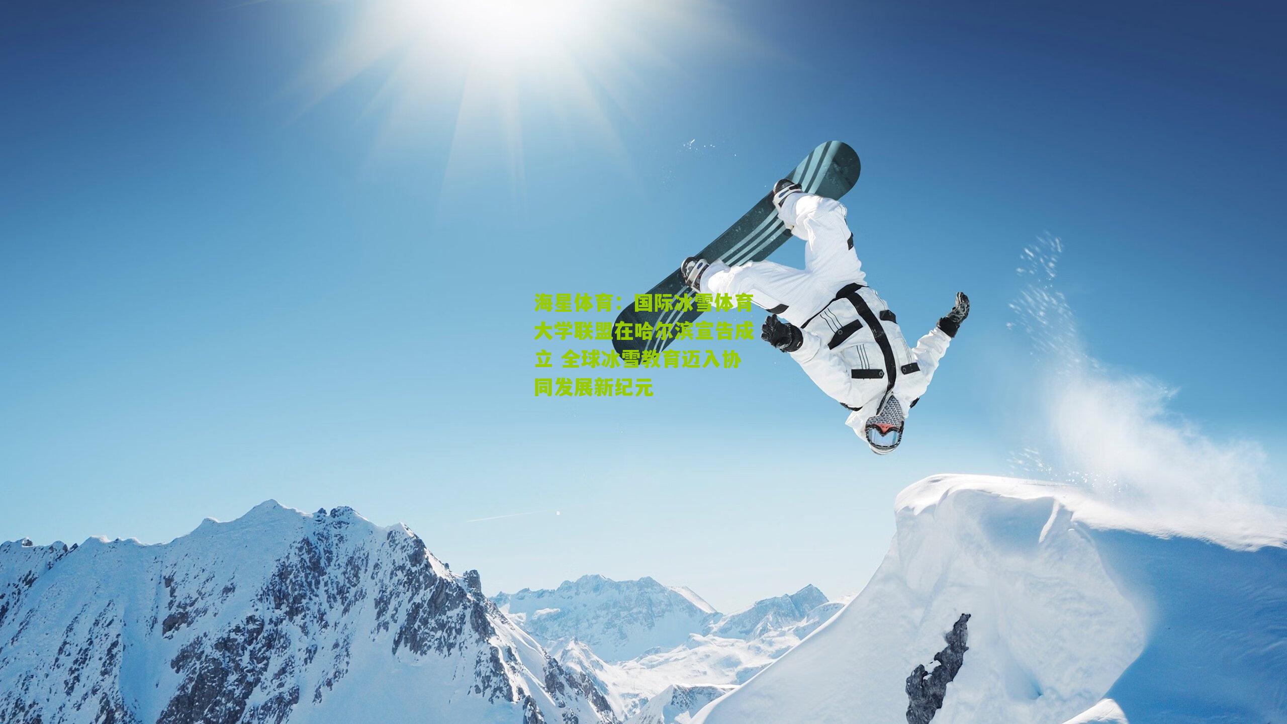 国际冰雪体育大学联盟在哈尔滨宣告成立 全球冰雪教育迈入协同发展新纪元