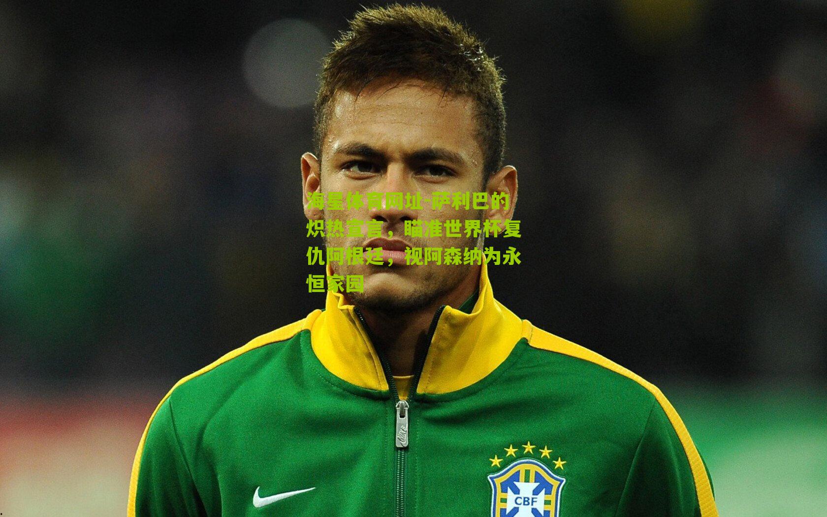 萨利巴的炽热宣言,瞄准世界杯复仇阿根廷,视阿森纳为永恒家园