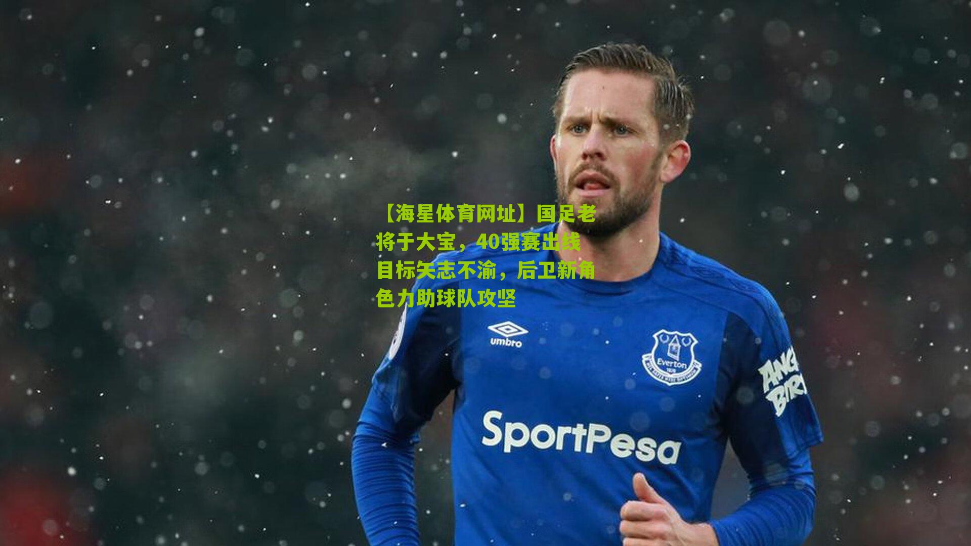 国足老将于大宝,40强赛出线目标矢志不渝,后卫新角色力助球队攻坚