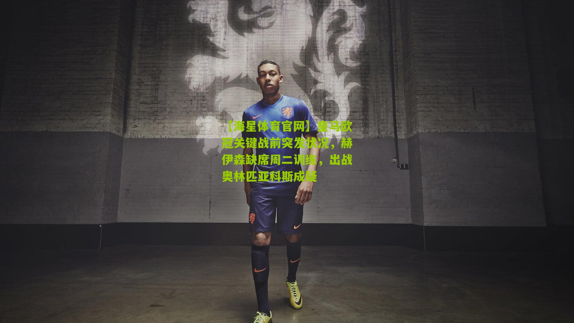 皇马欧冠关键战前突发状况，赫伊森缺席周二训练，出战奥林匹亚科斯成疑