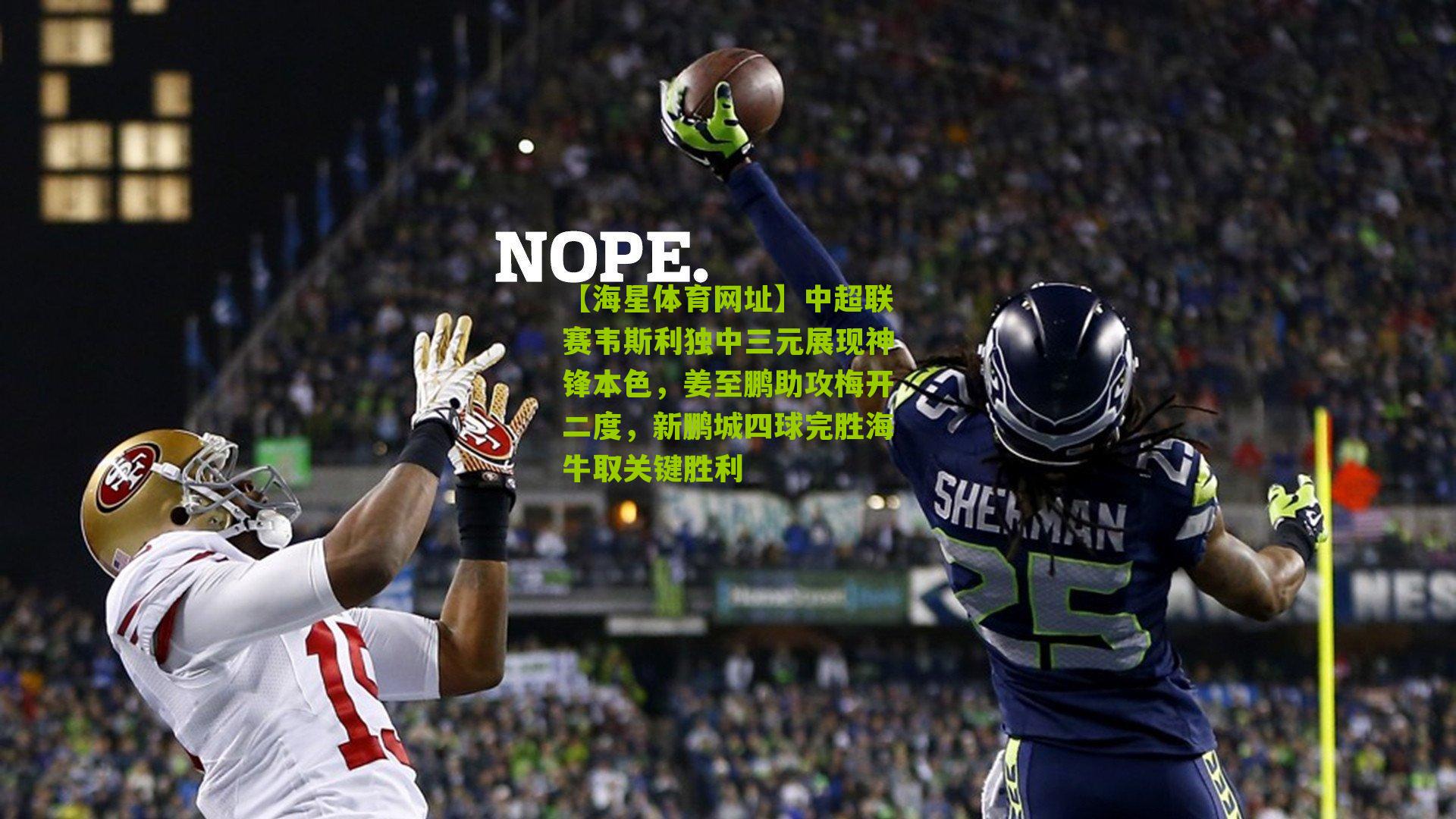 中超联赛韦斯利独中三元展现神锋本色,姜至鹏助攻梅开二度,新鹏城四球完胜海牛取关键胜利